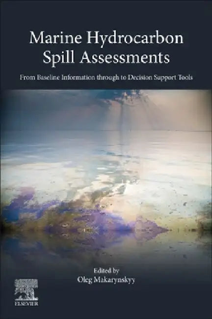 Marine Hydrocarbon Spill Assessments: From Baseline Information through to Decision Support Tools by Oleg Makarynskyy