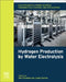 Electrochemical Power Sources: Fundamentals, Systems, and Applications: Hydrogen Production by Water Electrolysis by Tom Smolinka