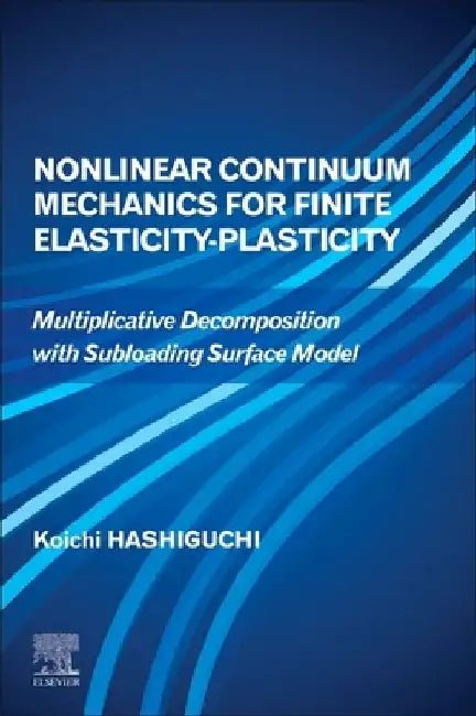 Nonlinear Continuum Mechanics for Finite Elasticity-Plasticity: Multiplicative Decomposition with Subloading Surface Model by Koichi Hashiguchi
