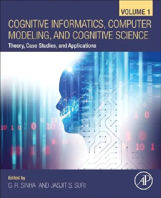 Cognitive Informatics, Computer Modelling, and Cognitive Science: Theory, Case Studies, and Applications by G. R. Sinha