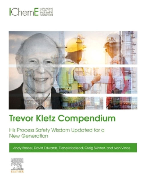 Trevor Kletz Compendium: His Process Safety Wisdom Updated for a New Generation by Andy Brazier
