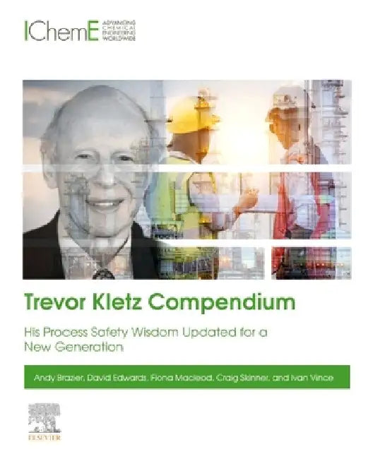 Trevor Kletz Compendium: His Process Safety Wisdom Updated for a New Generation by Andy Brazier