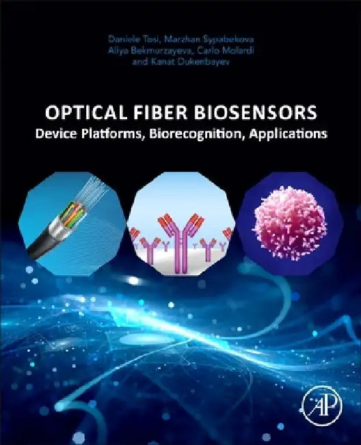 Optical Fiber Biosensors: Device Platforms, Biorecognition, Applications by Daniele Tosi