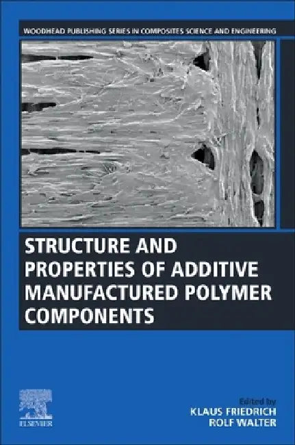 Structure and Properties of Additive Manufactured Polymer Components by Klaus Friedrich