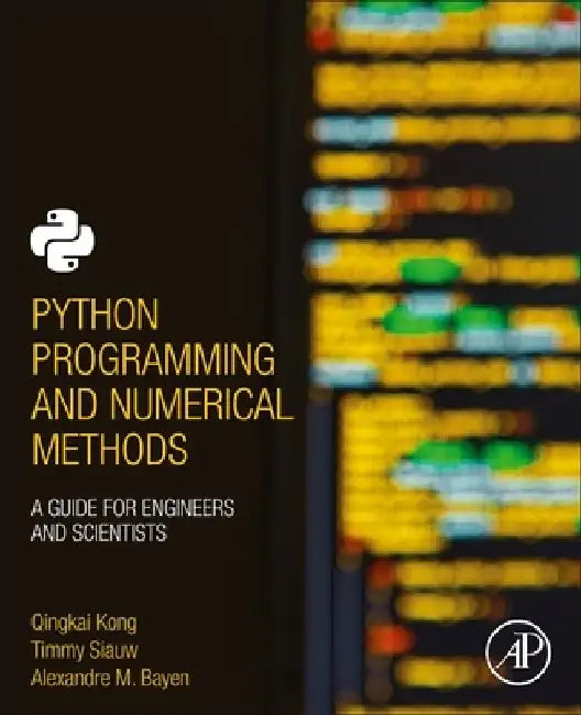 Python Programming and Numerical Methods: A Guide for Engineers and Scientists by Alexandre Bayen