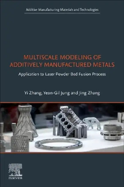 Multiscale Modeling of Additively Manufactured Metals: Application to Laser Powder Bed Fusion Process by Yi Zhang