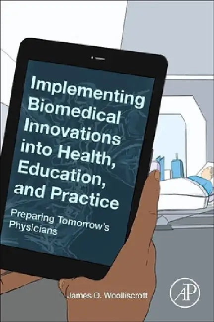 Implementing Biomedical Innovations into Health, Education, and Practice: Preparing Tomorrow's Physicians by James O. Woolliscroft