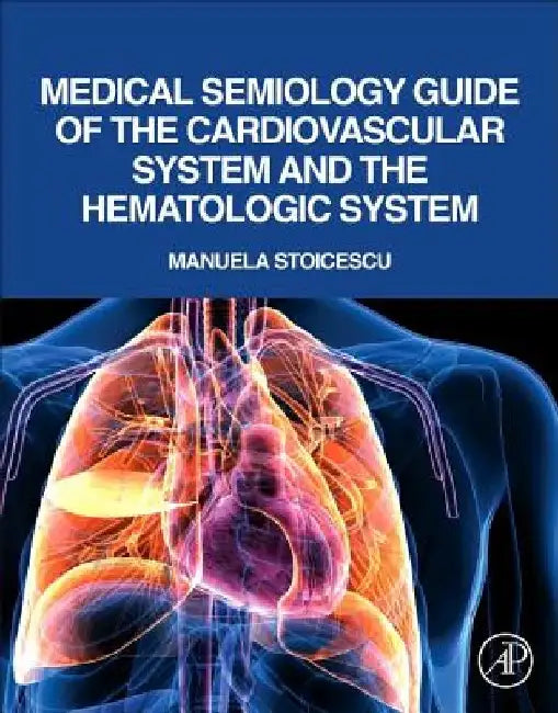 Medical Semiology Guide of the Cardiovascular System and the Hematologic System by Manuela Stoicescu