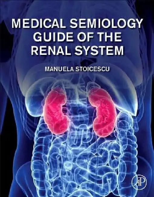 Medical Semiology Guide of the Renal System by Manuela Stoicescu