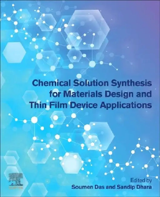 Chemical Solution Synthesis for Materials Design and Thin Film Device Applications by Soumen Das