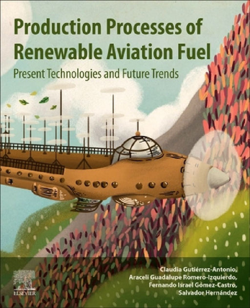 Production Processes of Renewable Aviation Fuel: Present Technologies and Future Trends by Claudia Gutierrez-Antonio