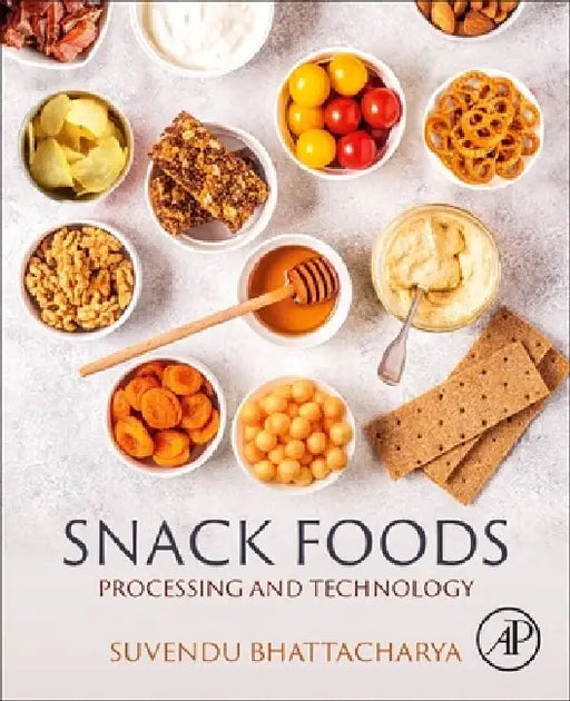 Snack Foods: Processing and Technology by Suvendu Bhattacharya
