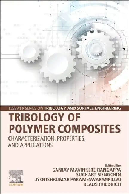 Tribology of Polymer Composites: Characterization, Properties, and Applications by Sanjay Mavinkere Rangappa