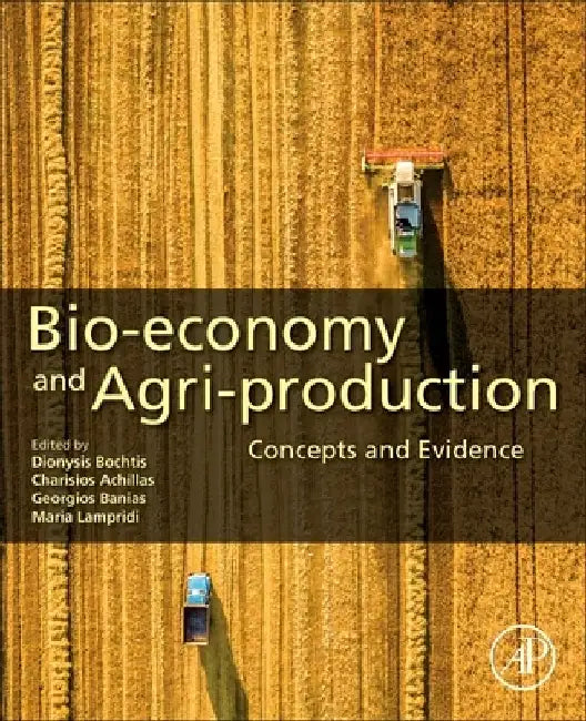 Bio-economy and Agri-production: Concepts and Evidence by Dionysis Bochtis