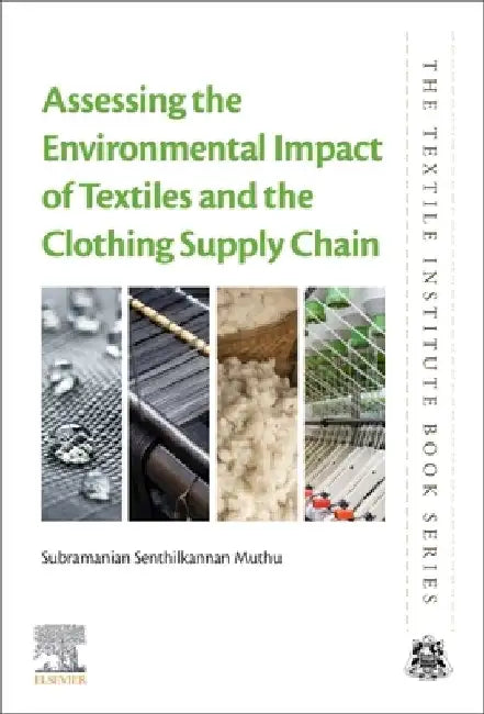 Assessing the Environmental Impact of Textiles and the Clothing Supply Chain by Subramanian Senthilkannan Muthu