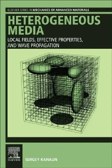Heterogeneous Media: Local Fields, Effective Properties, and Wave Propagation by Sergey Kanaun