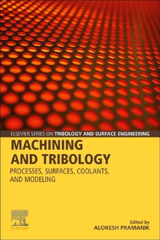 Machining and Tribology: Processes, Surfaces, Coolants, and Modeling by Alokesh Pramanik