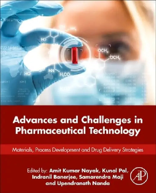 Advances and Challenges in Pharmaceutical Technology: Materials, Process Development and Drug Delivery Strategies by Amit Kumar Nayak