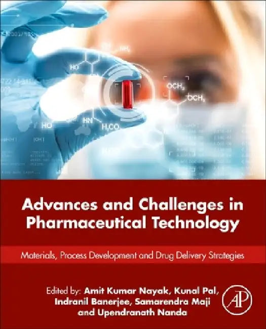 Advances and Challenges in Pharmaceutical Technology: Materials, Process Development and Drug Delivery Strategies by Amit Kumar Nayak