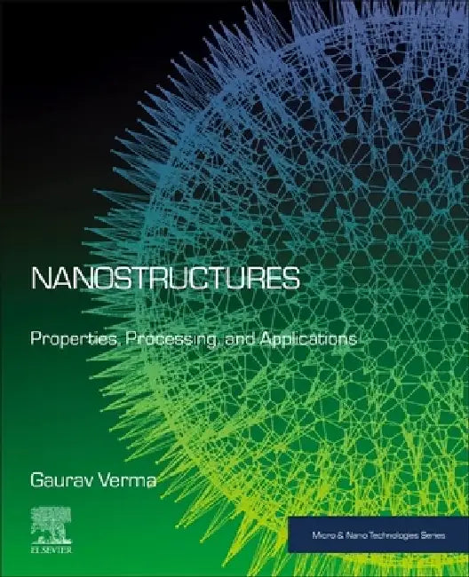 Nanostructures: Properties, Processing, and Applications by Gaurav Verma