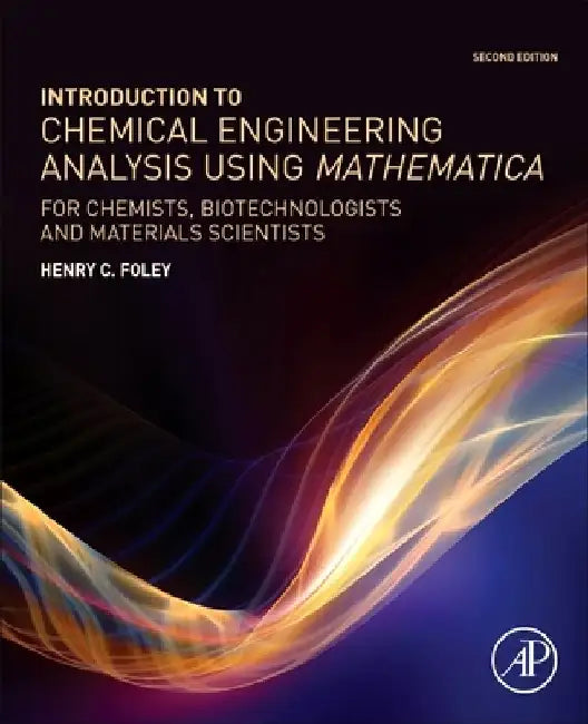 Introduction to Chemical Engineering Analysis Using Mathematica: for Chemists, Biotechnologists and Materials Scientists by Henry C. Foley