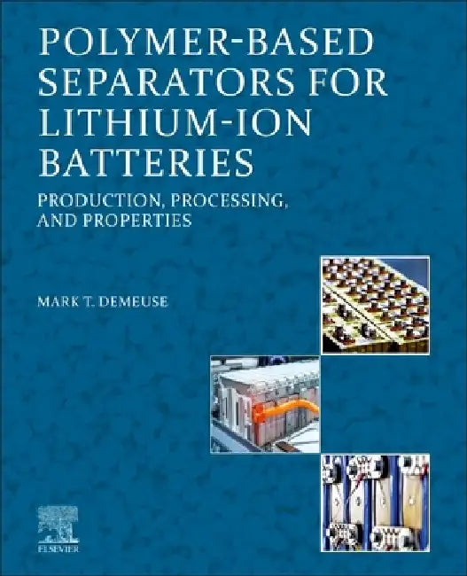 Polymer-Based Separators for Lithium-Ion Batteries: Production, Processing, and Properties by Mark T. Demeuse