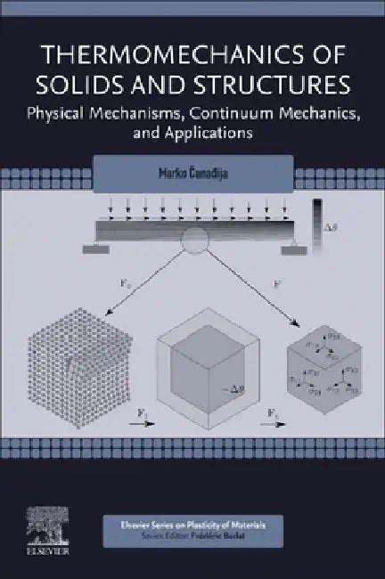 Thermomechanics of Solids and Structures: Physical Mechanisms, Continuum Mechanics, and Applications by Marko Canadija