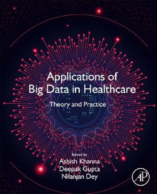Applications of Big Data in Healthcare: Theory and Practice by Ashish Khanna