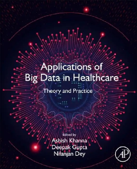 Applications of Big Data in Healthcare: Theory and Practice by Ashish Khanna