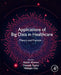 Applications of Big Data in Healthcare: Theory and Practice by Ashish Khanna