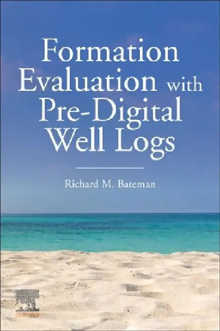 Formation Evaluation with Pre-Digital Well Logs by Richard M. Bateman