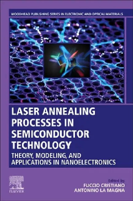 Laser Annealing Processes in Semiconductor Technology: Theory, Modeling and Applications in Nanoelectronics by Fuccio Cristiano