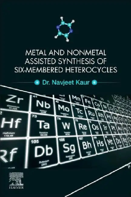 Metal and Nonmetal Assisted Synthesis of Six-Membered Heterocycles by Navjeet Kaur