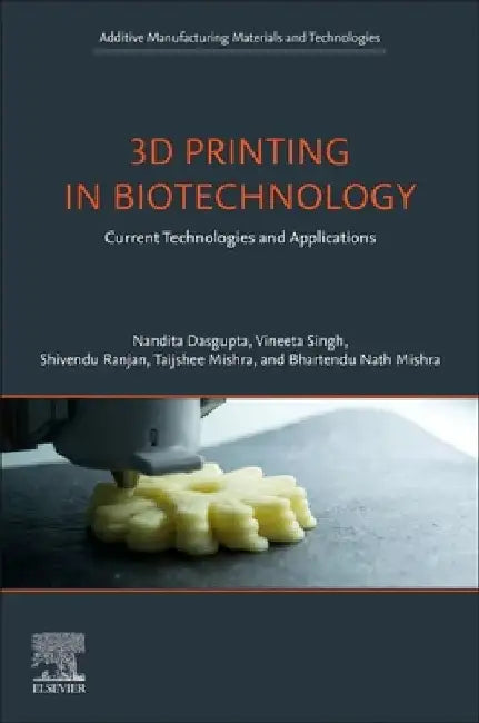 3D Printing in Biotechnology: Current Technologies and Applications by Nandita Dasgupta