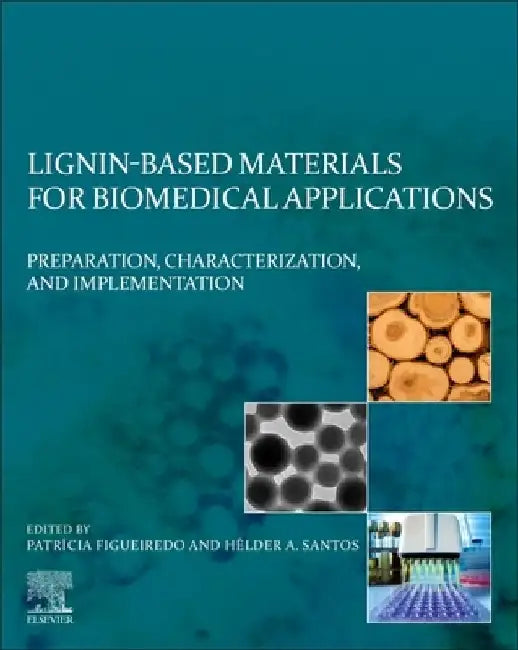 Lignin-based Materials for Biomedical Applications: Preparation, Characterization, and Implementation by Patrícia Figueiredo