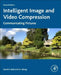 Intelligent Image and Video Compression: Communicating Pictures by David Bull