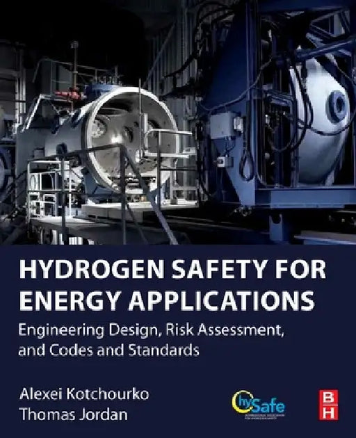 Hydrogen Safety for Energy Applications: Engineering Design, Risk Assessment, and Codes and Standards by Alexei Kotchourko