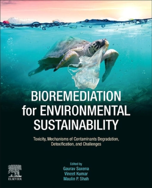 Bioremediation for Environmental Sustainability: Toxicity, Mechanisms of Contaminants Degradation, Detoxification and Challenges by Gaurav Saxena