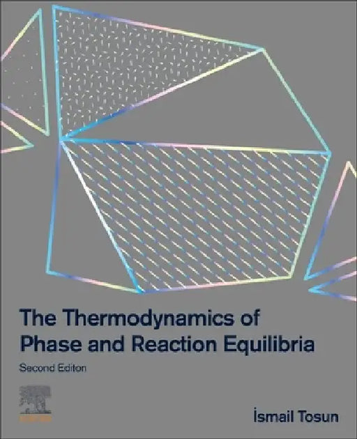 The Thermodynamics of Phase and Reaction Equilibria by Ismail Tosun
