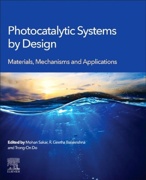 Photocatalytic Systems by Design: Materials, Mechanisms and Applications by Mohan Sakar