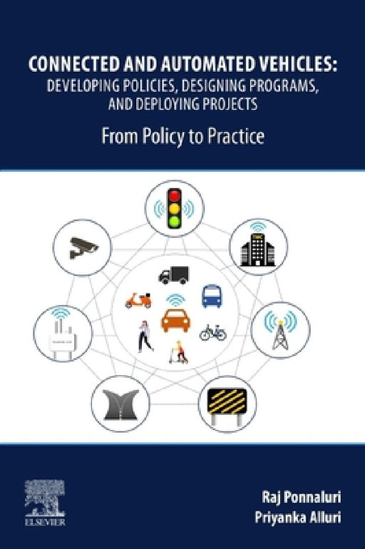 Connected and Automated Vehicles: Developing Policies, Designing Programs, and Deploying Projects: From Policy to Practice by Raj Ponnaluri