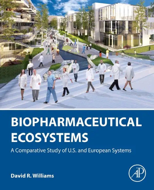 Biopharmaceutical Ecosystems: A Comparative Study of U.S. and European Systems by David R. Williams