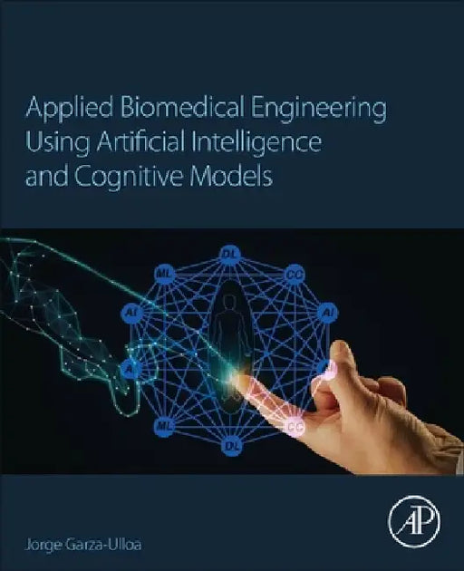 Applied Biomedical Engineering Using Artificial Intelligence and Cognitive Models by Jorge Garza Ulloa