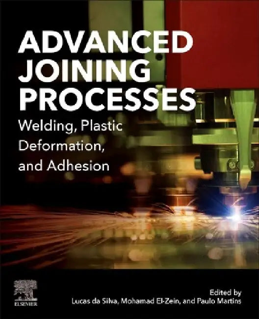 Advanced Joining Processes: Welding, Plastic Deformation, and Adhesion by Lucas F. M. Da Silva