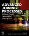 Advanced Joining Processes: Welding, Plastic Deformation, and Adhesion by Lucas F. M. Da Silva