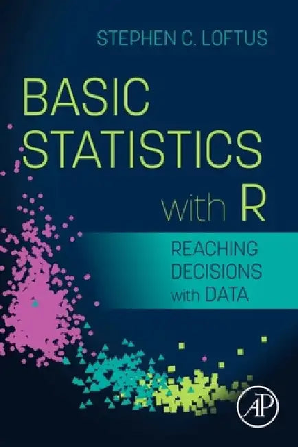 Basic Statistics with R: Reaching Decisions with Data by Stephen C. Loftus