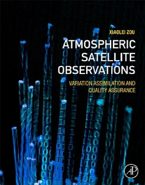 Atmospheric Satellite Observations: Variation Assimilation and Quality Assurance by Xiaolei Zou