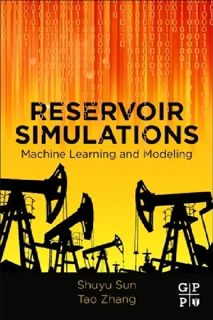 Reservoir Simulations: Machine Learning and Modeling by Shuyu Sun