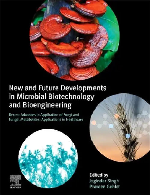 New and Future Developments in Microbial Biotechnology and Bioengineering: Recent Advances in Application of Fungi and Fungal Metabolites: Applications in Healthcare by Joginder Singh Panwar