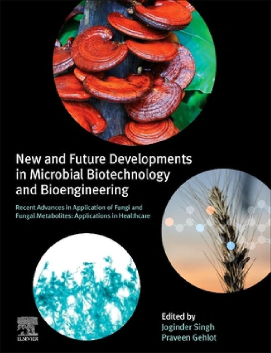 New and Future Developments in Microbial Biotechnology and Bioengineering: Recent Advances in Application of Fungi and Fungal Metabolites: Applications in Healthcare by Joginder Singh Panwar